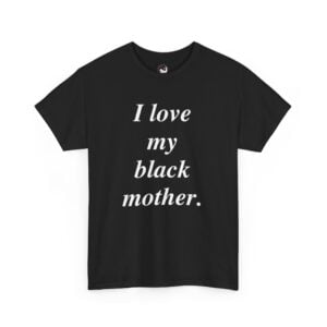 I Love My Black Mother – V002 (High Quality Unisex Heavy Cotton T-Shirt)