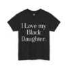 I Love My Black Daughter V001 (High Quality Unisex Heavy Cotton T-Shirt)
