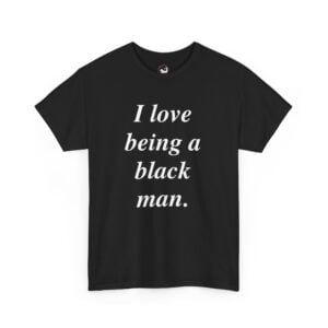 I Love Being A Black Man V002 (High Quality Unisex Heavy Cotton T-Shirt)