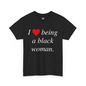 I Love Being A Black Woman V001 (High Quality Women’s Heavy Cotton T-Shirt)